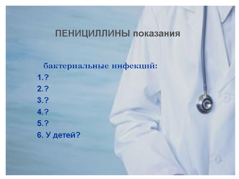 бактериальные инфекций:  1.? 2.? 3.? 4.? 5.? 6. У детей?  ПЕНИЦИЛЛИНЫ показания